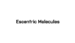 ESCENTRIC MOLECULES ESCENTRIC MOLECULES